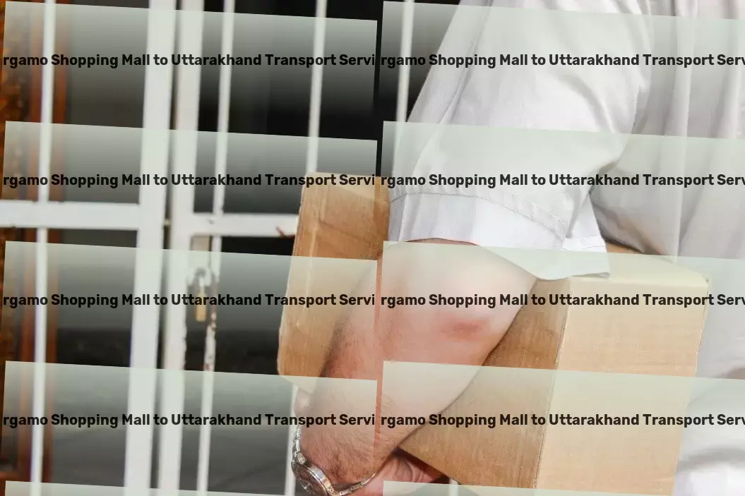 Bergamo Shopping Mall to Uttarakhand Transport Reshape your supply chain efficiencies across India! - Large-scale packers and movers