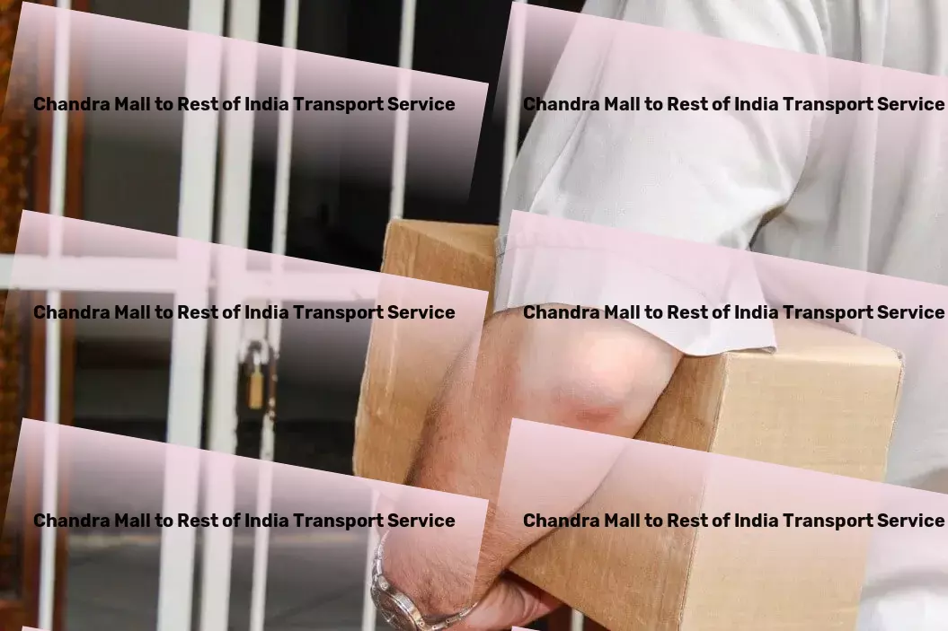 Chandra Mall to Rest Of India Transport Seamless logistics solutions, optimizing your Indian deliveries! - Full-scale freight logistics