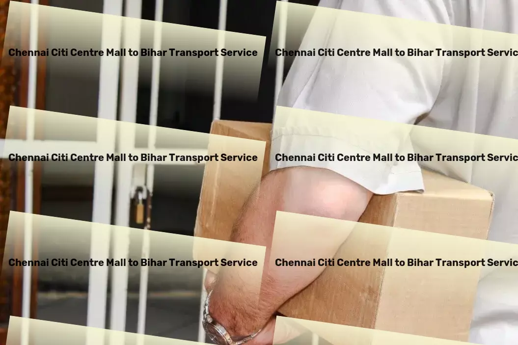 Chennai Citi Centre Mall to Bihar Transport Logistics and freight forwarding