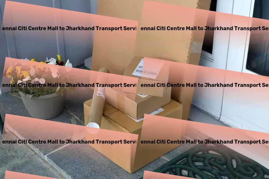 Chennai Citi Centre Mall to Jharkhand Transport A leap forward in optimized transportation for India! - Nationwide cargo logistics