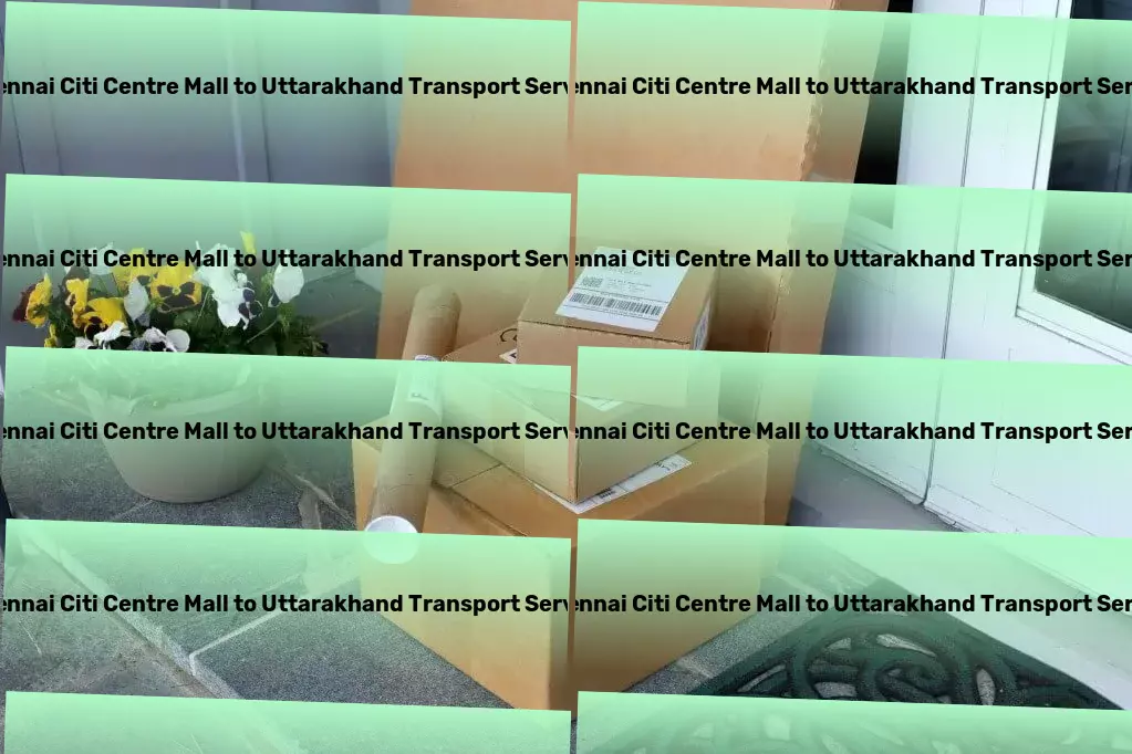 Chennai Citi Centre Mall to Uttarakhand Transport Expert solutions for your Indian transportation needs. - Large item freight services