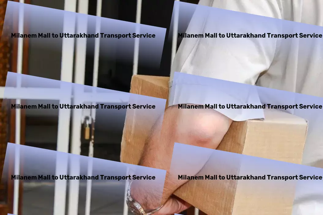 Milanem Mall to Uttarakhand Transport Make the right move with our expert Indian logistics services! - Local freight logistics services