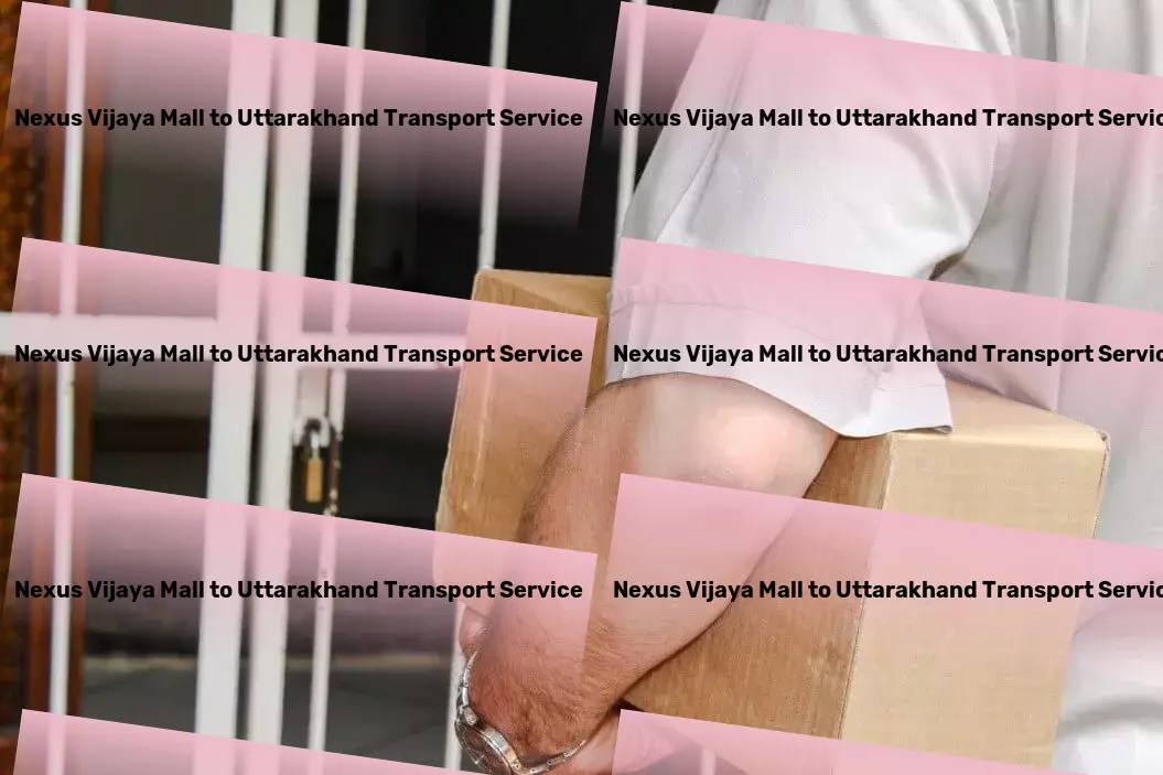 Nexus Vijaya Mall to Uttarakhand Transport Your cargo is our priority in the bustling markets of India! - Long-distance moving solutions