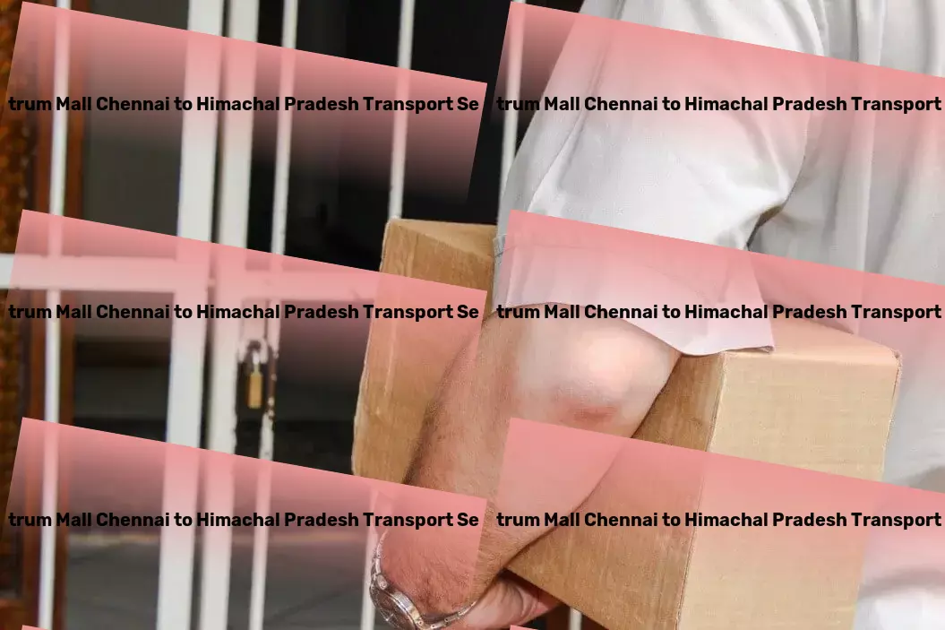 Spectrum Mall Chennai to Himachal Pradesh Transport Optimize your supply chain in India with our bespoke services! - Secure courier delivery